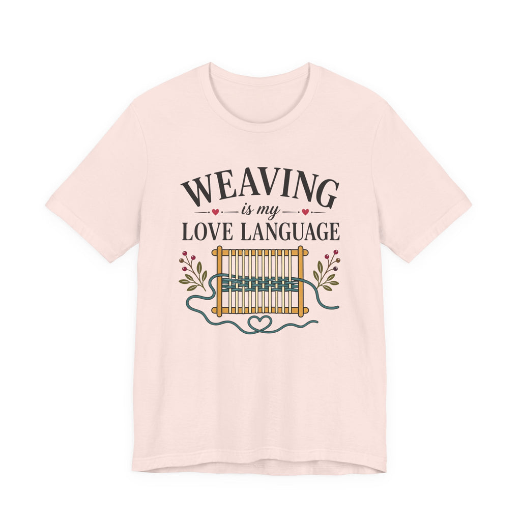Weaving Is My Love Language (Weaving & Fiber Arts Tee)
