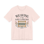 Weaving Is My Love Language (Weaving & Fiber Arts Tee)