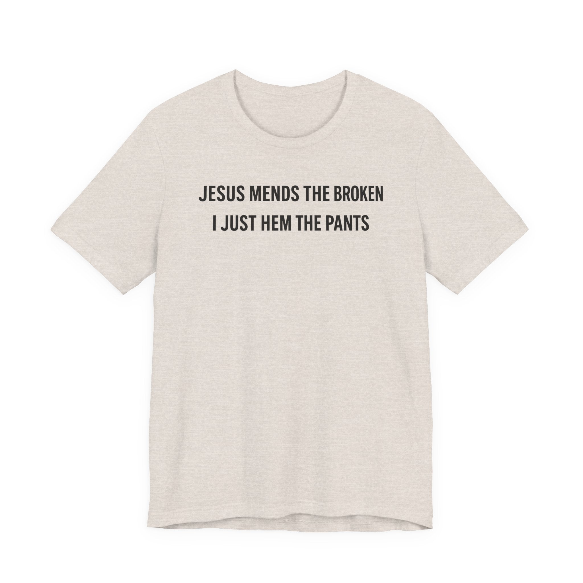 Jesus Mends the Broken Hearted I just Hem the Pants (Christian Sewing Tee)