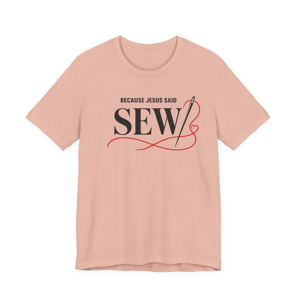 Sew, Because Jesus Said (Christian Sewing Tee)