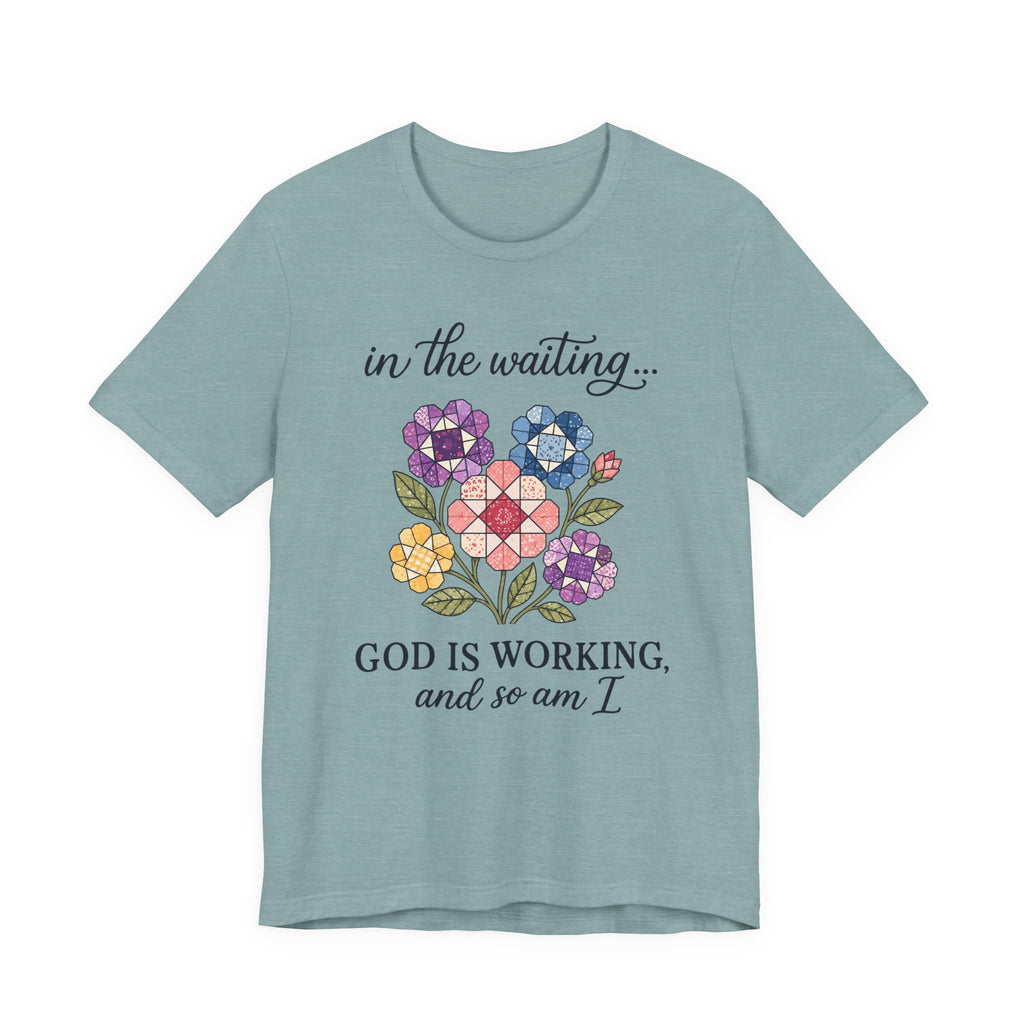 In the Waiting God Is Working - And So Am I (Christian Tee)