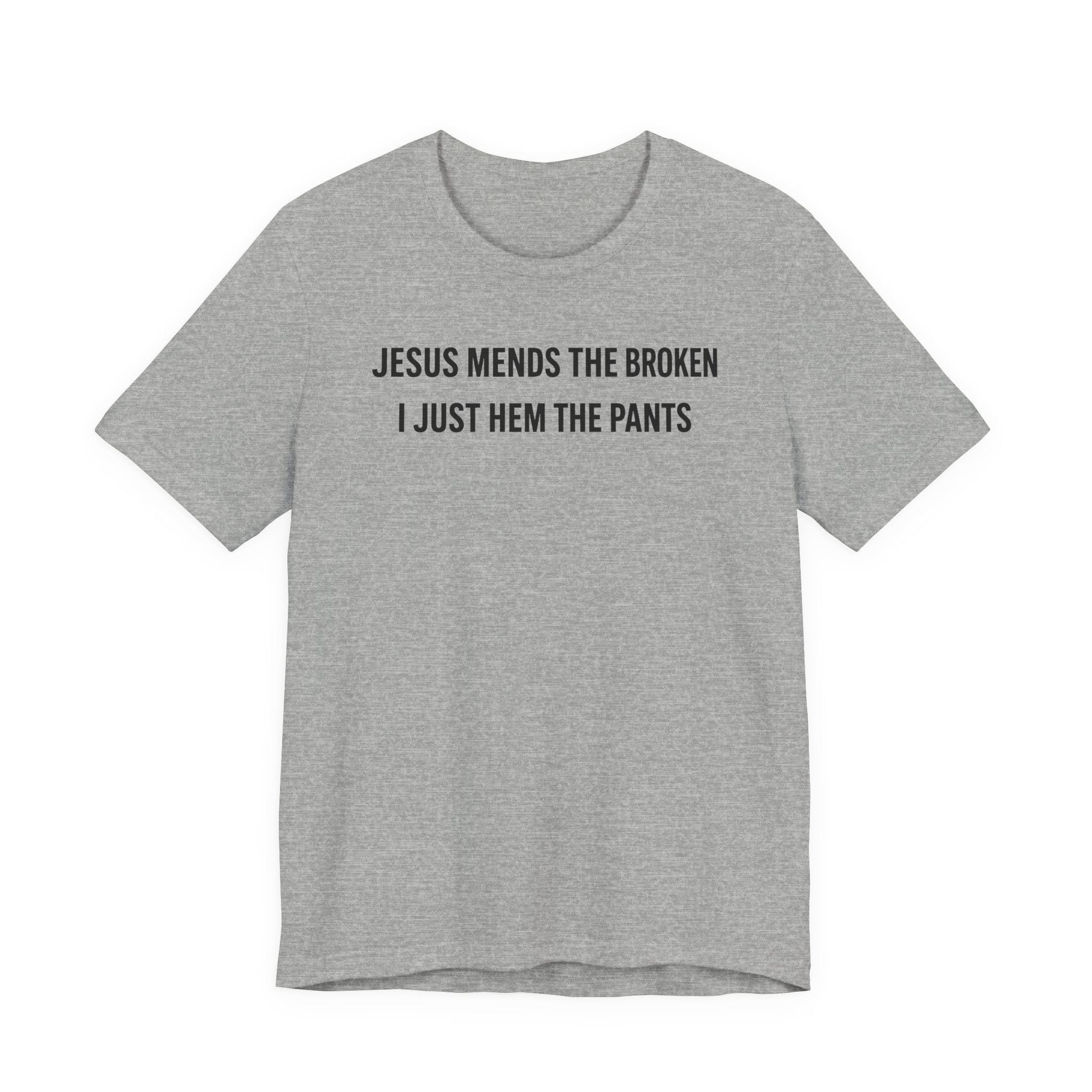 Jesus Mends the Broken Hearted I just Hem the Pants (Christian Sewing Tee)