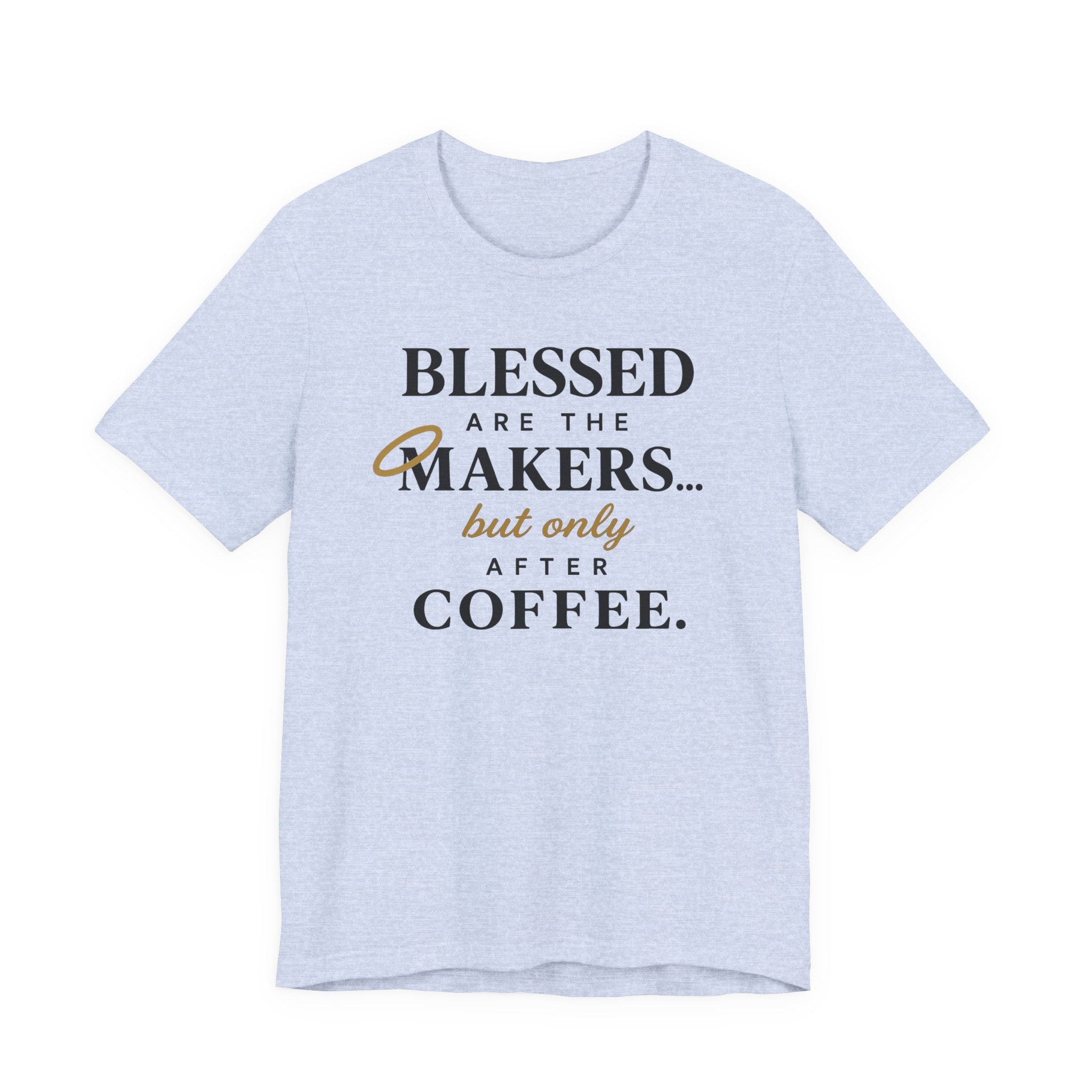 Blessed are the Makers but only after Coffee (Christian Tee)