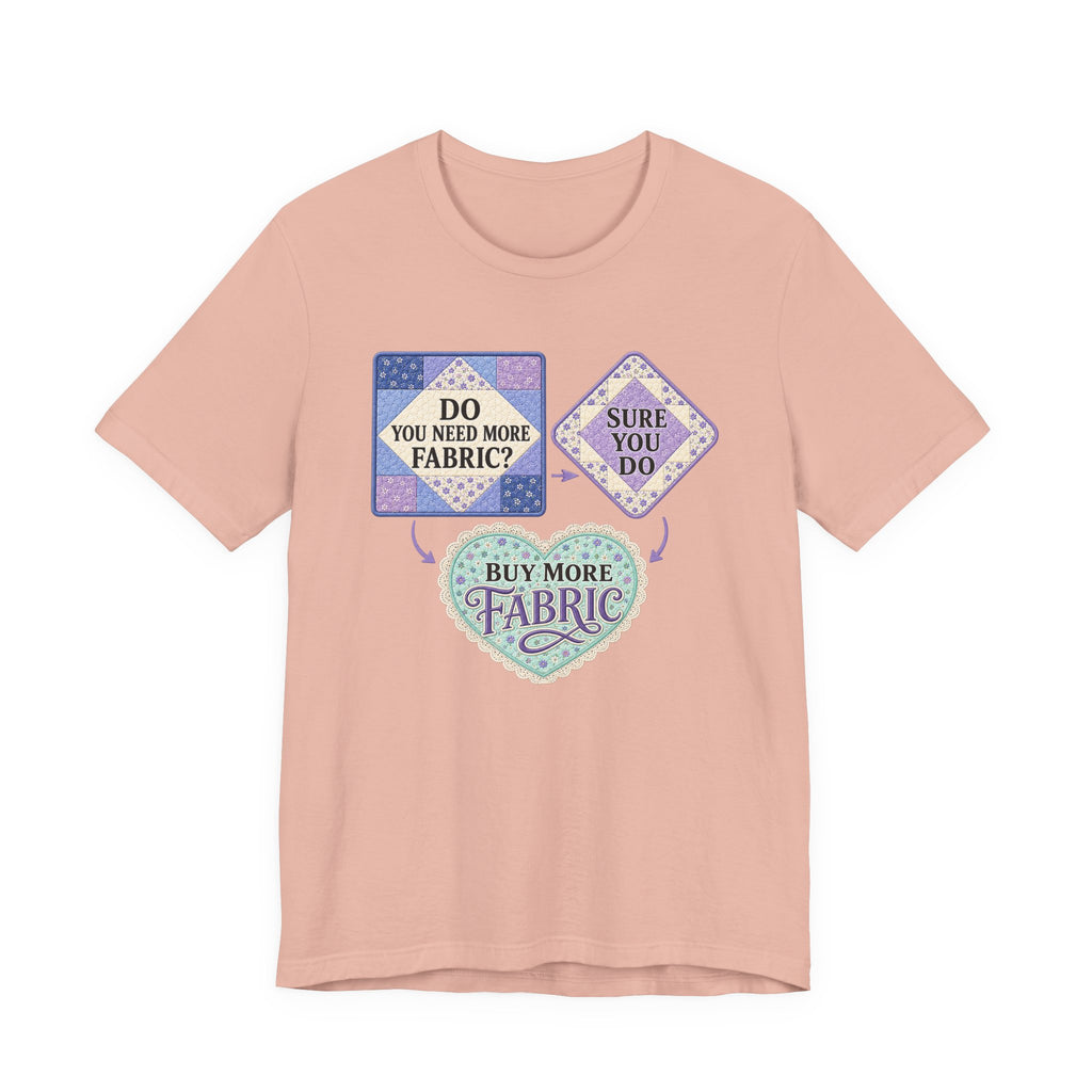 Do You Need More Fabric - Sure You Do (Sewing Tee)