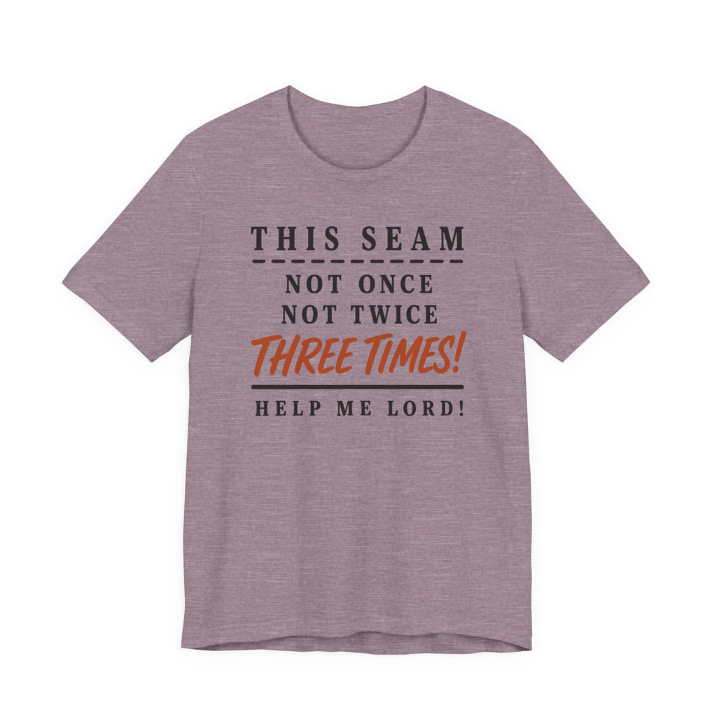 This Seam Not Once ... Lord Help Me (Sewing Tee)