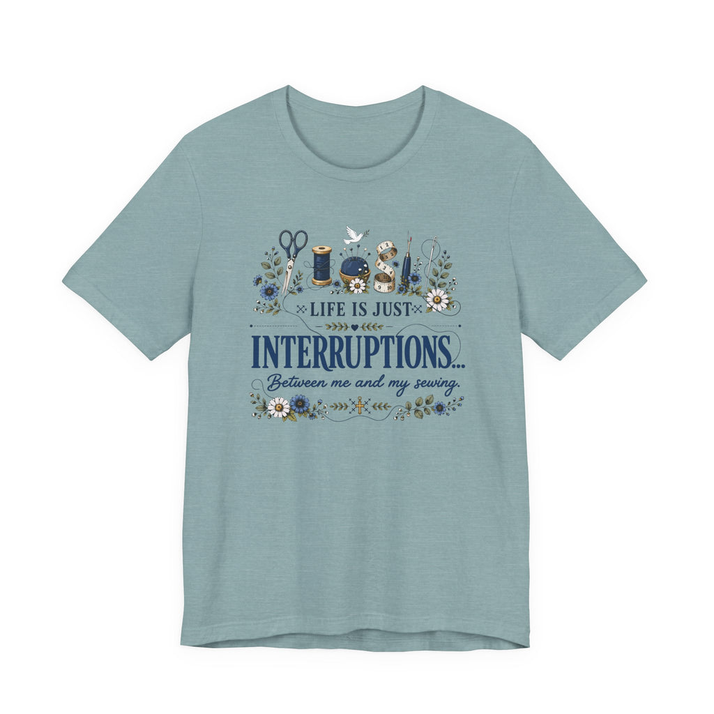 Life Is Just Interruptions Between Me and My Sewing (Sewing Tee)
