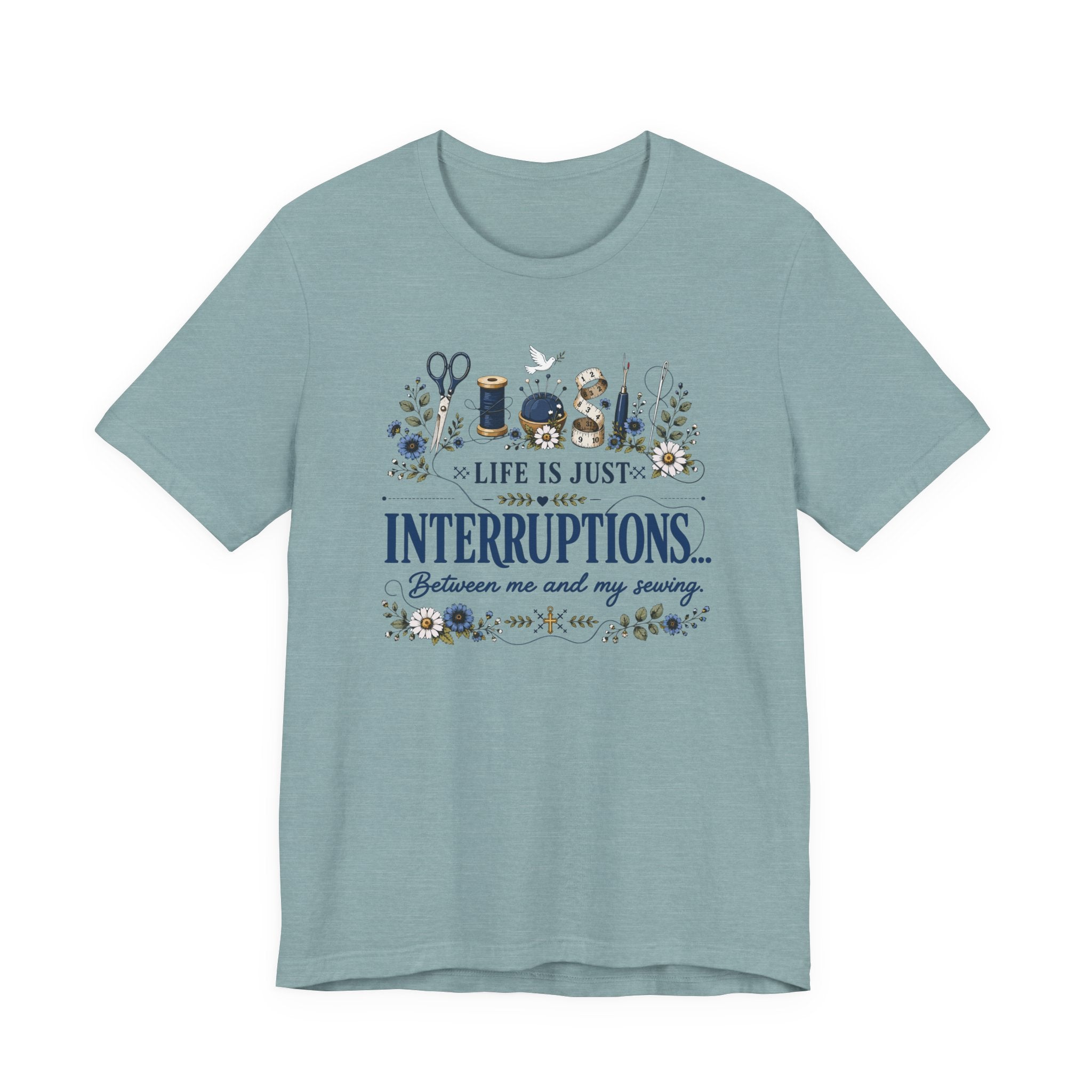 Life Is Just Interruptions Between Me and My Sewing (Sewing Tee)
