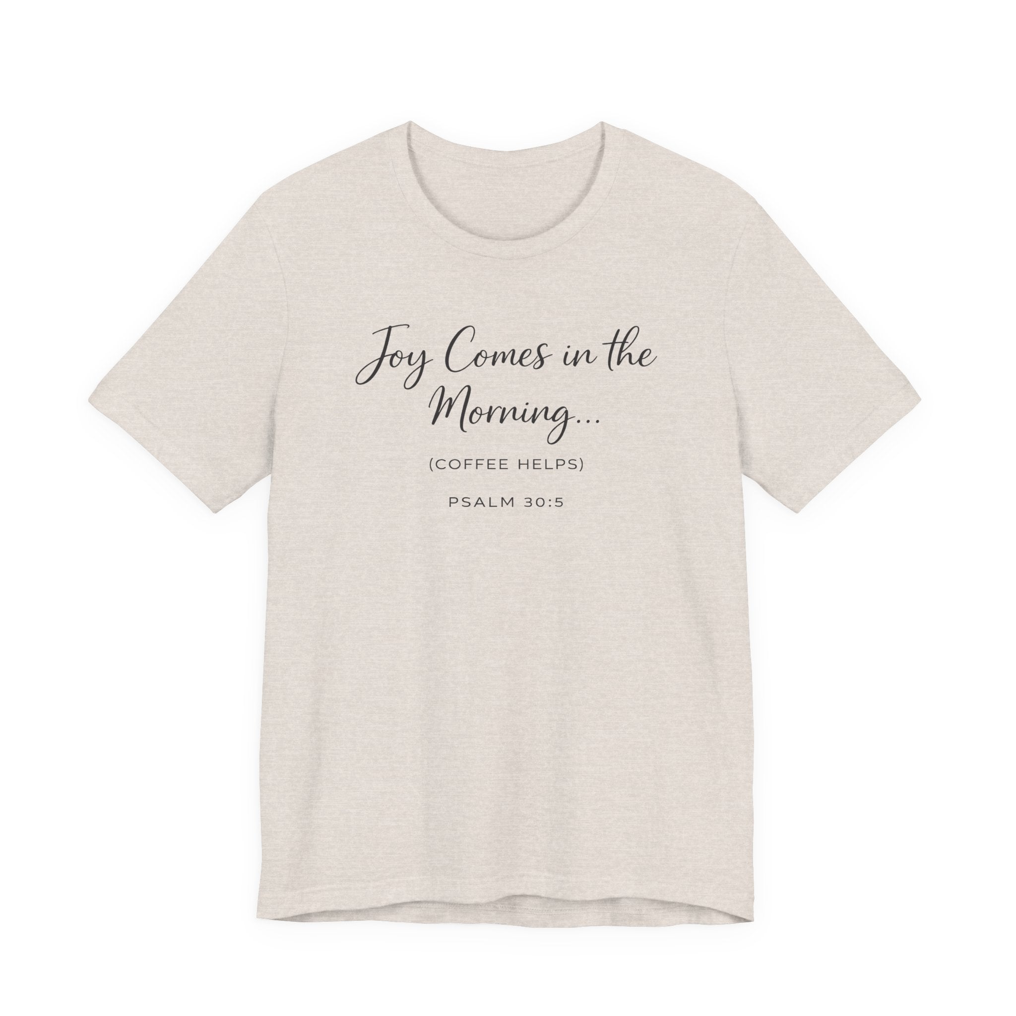 Joy Comes in the Morning Coffee Helps (Psalm 30:5 Christian Tee)