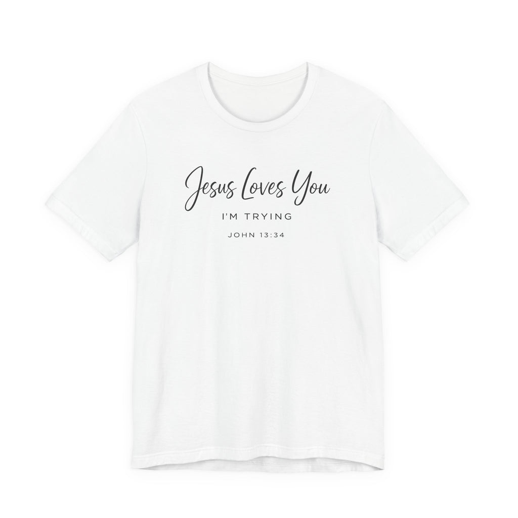 Jesus Loves You I'm Trying (John 13:34 Christian Tee)