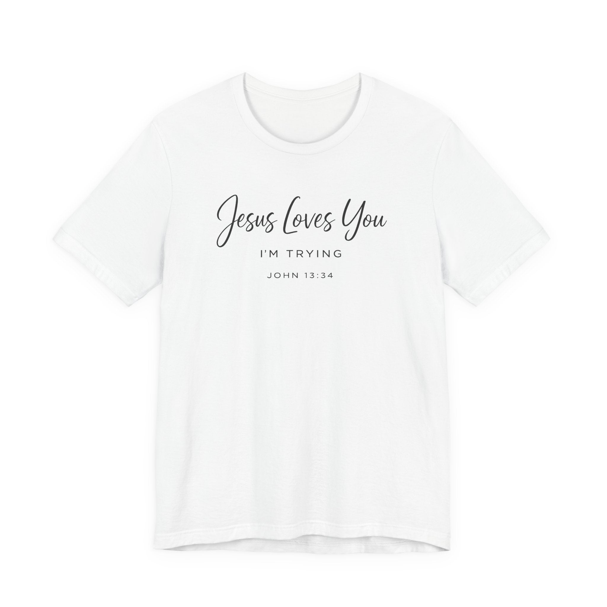 Jesus Loves You I'm Trying (John 13:34 Christian Tee)