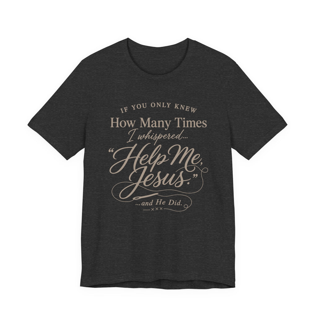 If You Only Knew How Many Times I Whispered Help Me Jesus (Sewing Tee)