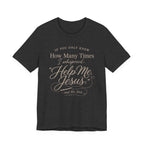 If You Only Knew How Many Times I Whispered Help Me Jesus (Sewing Tee)