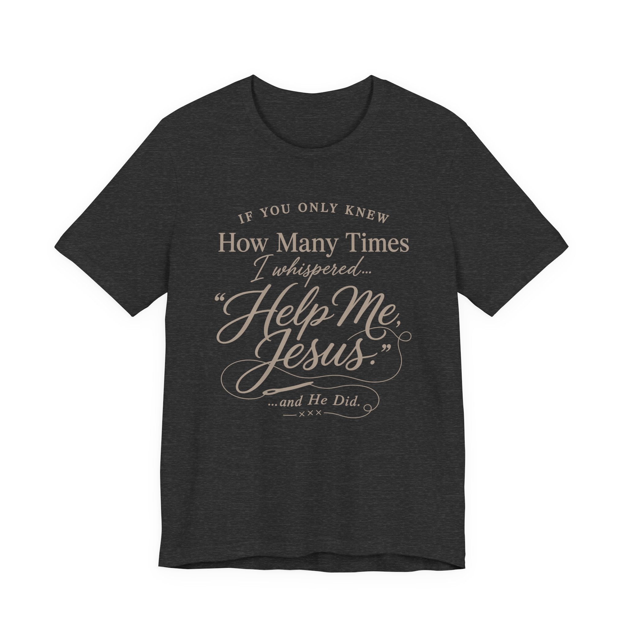 If You Only Knew How Many Times I Whispered Help Me Jesus (Sewing Tee)