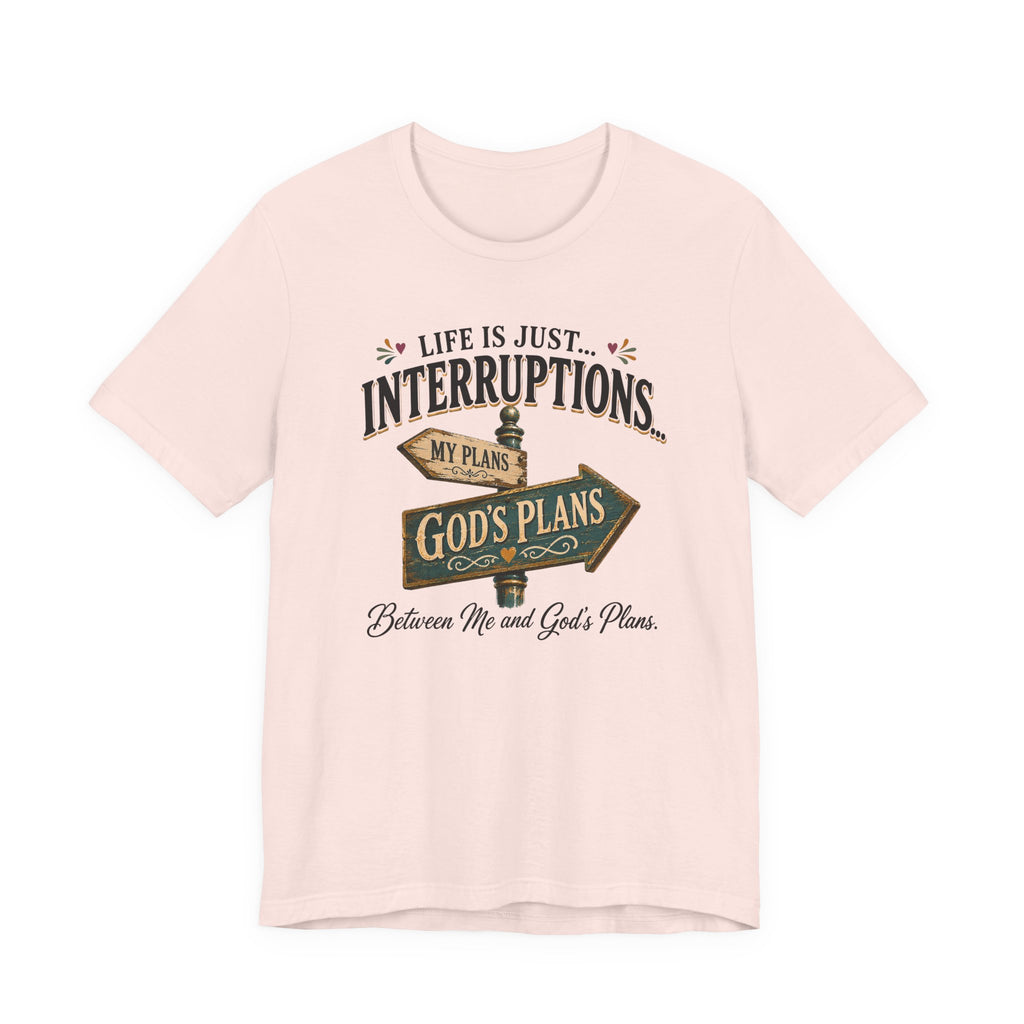 Life Is Just Interruptions Between Me and God's Plans