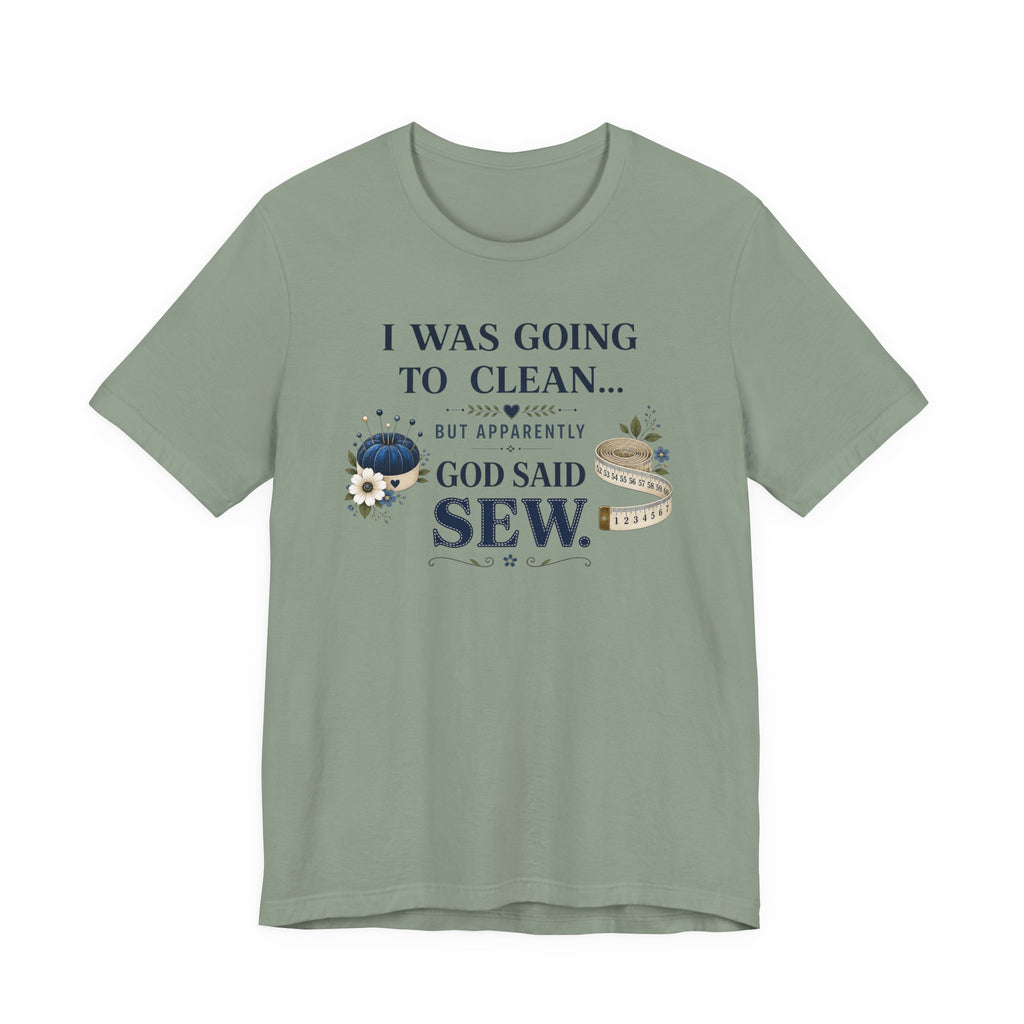 I Was Going to Clean but God Said Sew (Christian Tee)