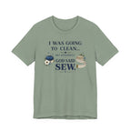 I Was Going to Clean but God Said Sew (Christian Tee)