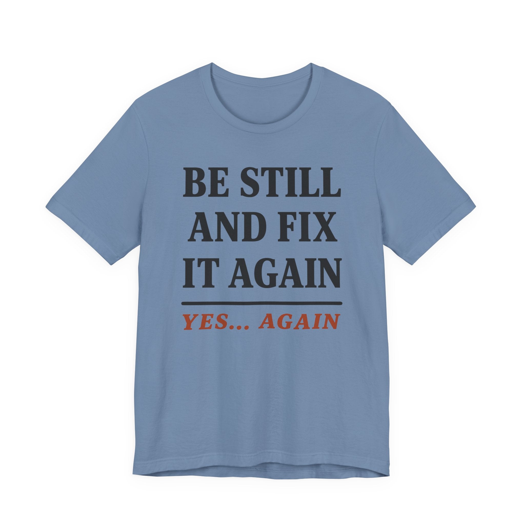 Be Still and Fix It Again (Christian Tee)