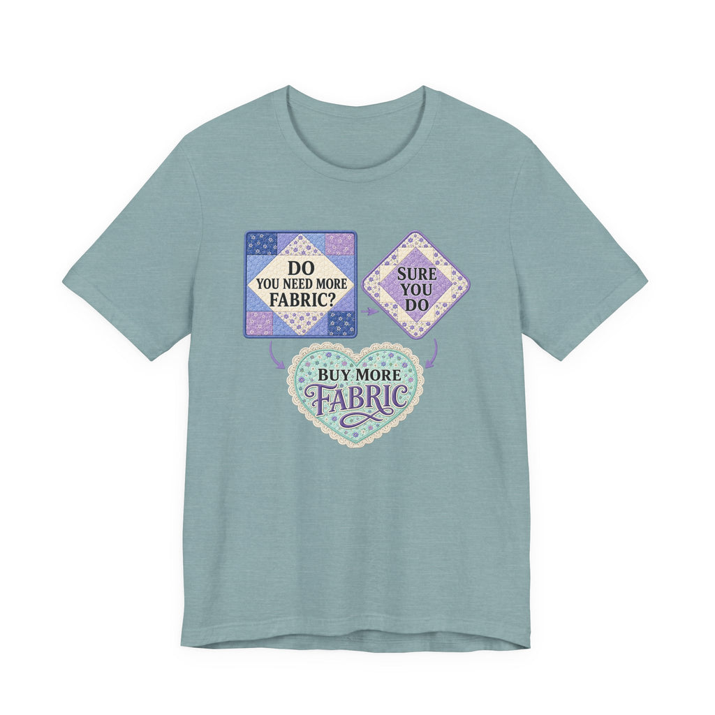Do You Need More Fabric - Sure You Do (Sewing Tee)