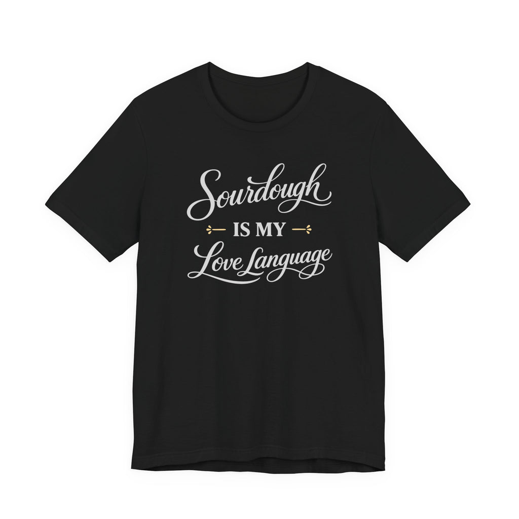 Sourdough is my Love Language (Bakers Tee - Dark Colors)