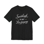Sourdough is my Love Language (Bakers Tee - Dark Colors)