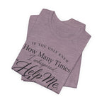 If You Only Knew How Many Times I Whispered Help Me Jesus (Sewing Tee)