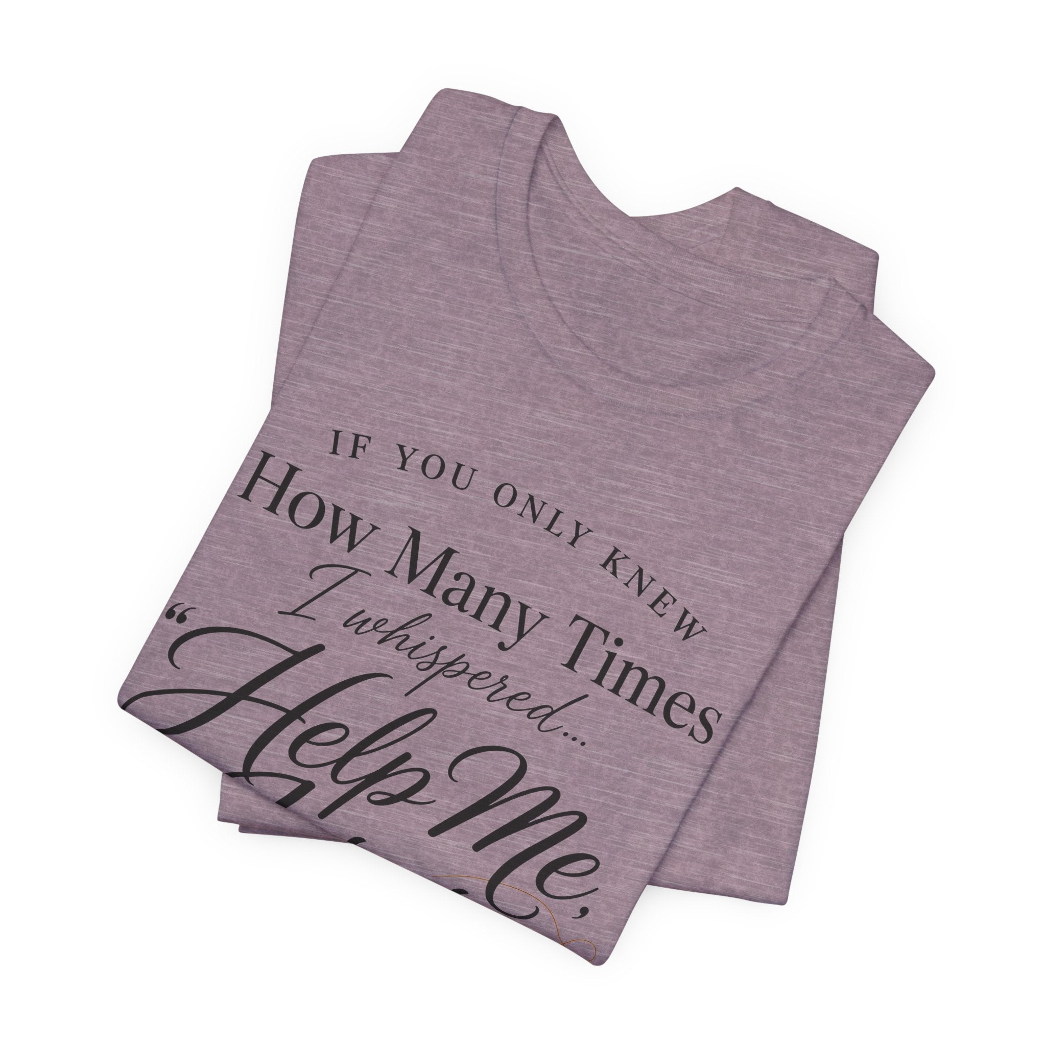 If You Only Knew How Many Times I Whispered Help Me Jesus (Sewing Tee)