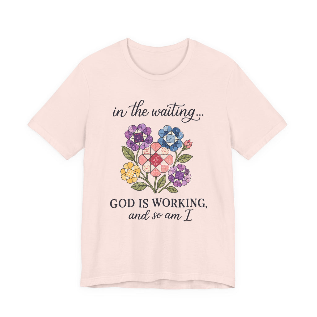 In the Waiting God Is Working - And So Am I (Christian Tee)