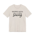 Selectively Social Unless Talking Sewing (Sewing Tee)