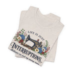 Life Is Just Interruptions Between Me and My Sewing Room (Sewing Tee)