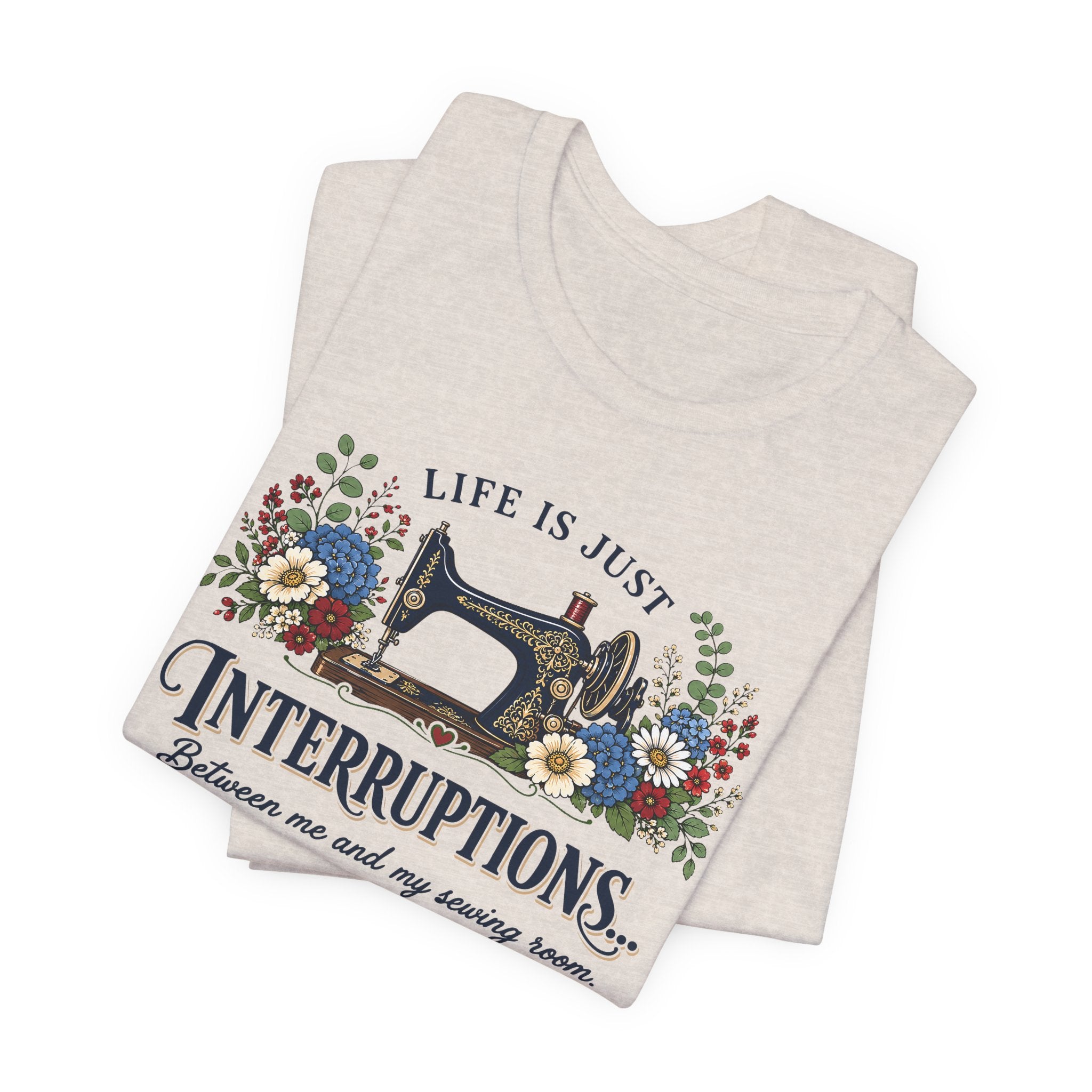 Life Is Just Interruptions Between Me and My Sewing Room (Sewing Tee)