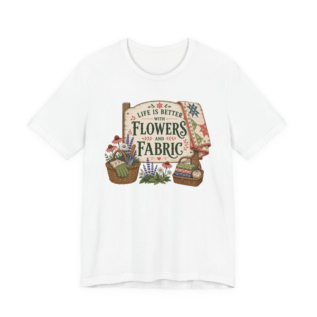 Life Is Better With Flowers and Fabric (Sewing Tee)