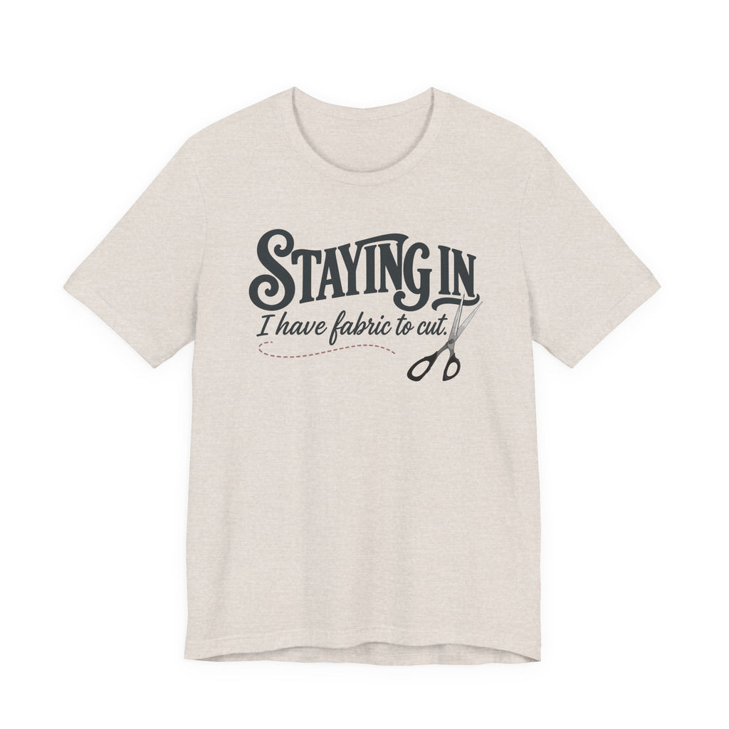 Staying In - I Have Fabric To Cut (Sewing Tee)