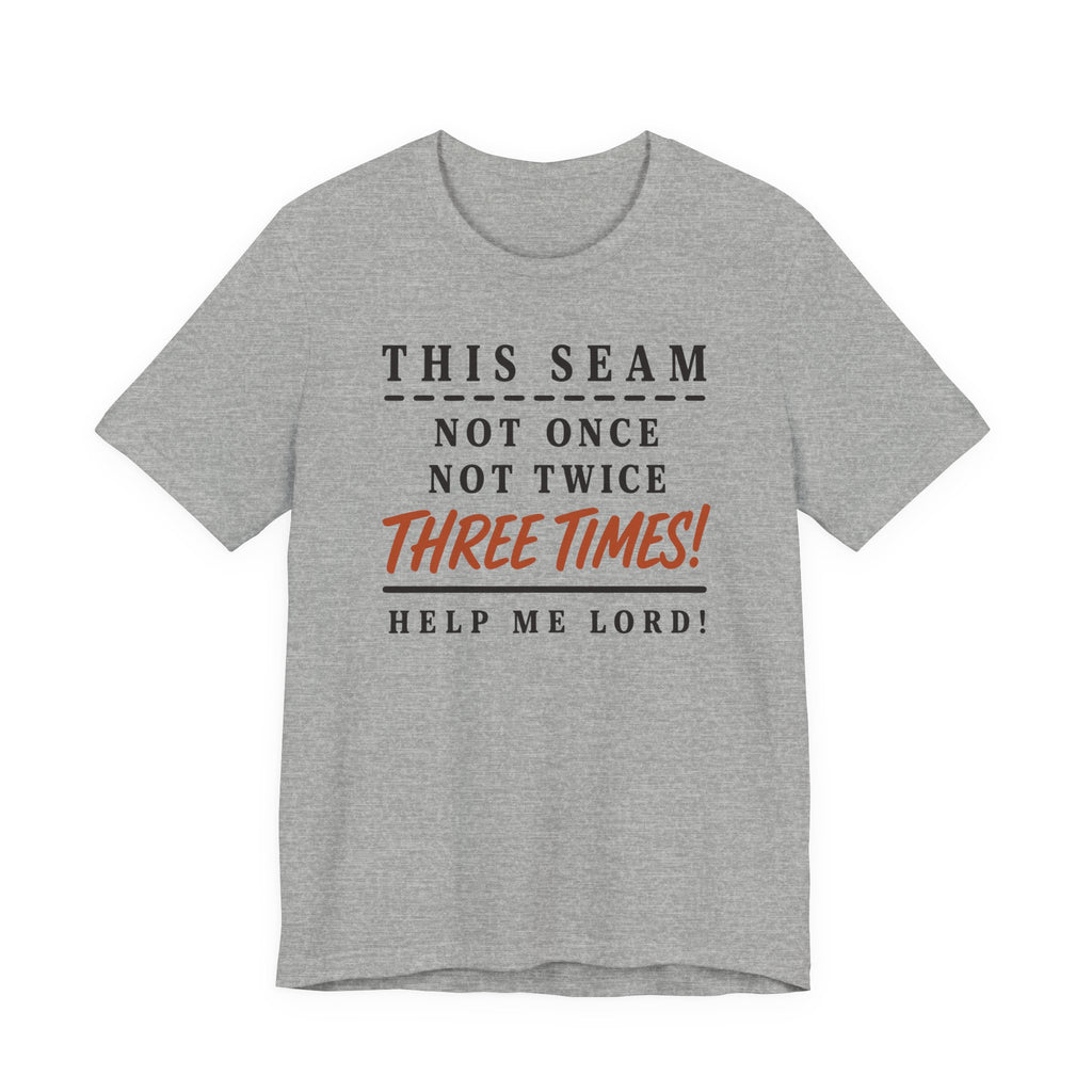 This Seam Not Once ... Lord Help Me (Sewing Tee)