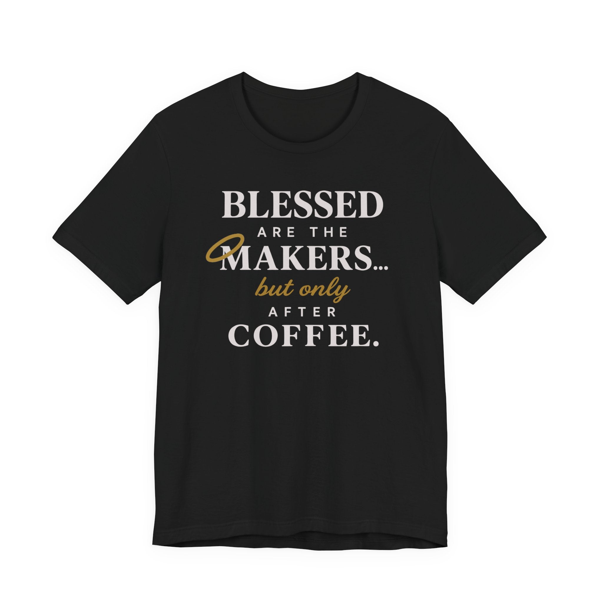 Blessed are the Makers but only after Coffee (Christian Tee)