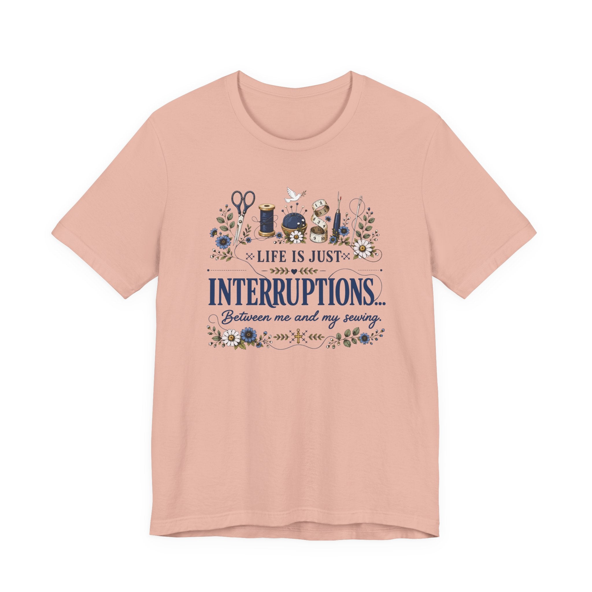 Life Is Just Interruptions Between Me and My Sewing (Sewing Tee)