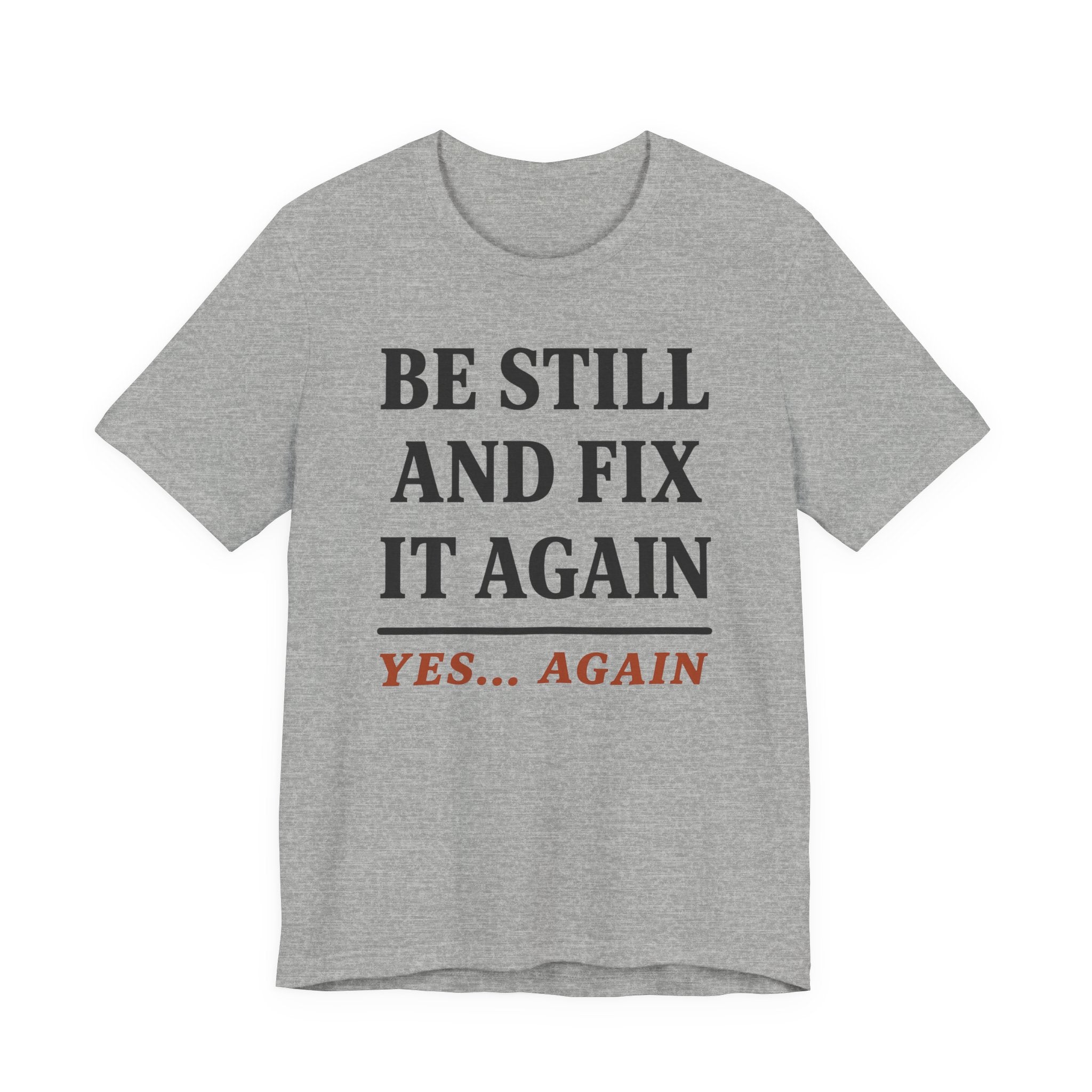 Be Still and Fix It Again (Christian Tee)
