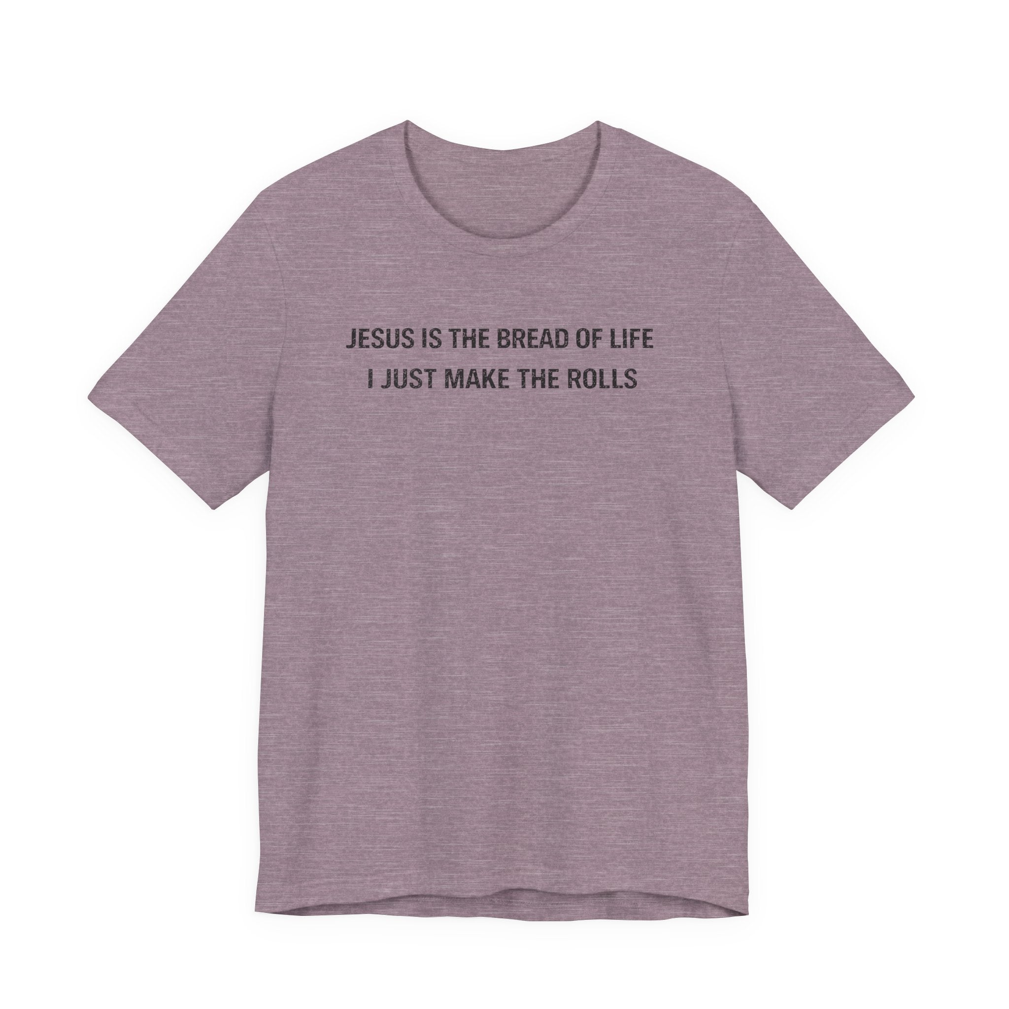 Jesus is the Bread of Life I Just Make the Rolls (Christian Baking Tee)