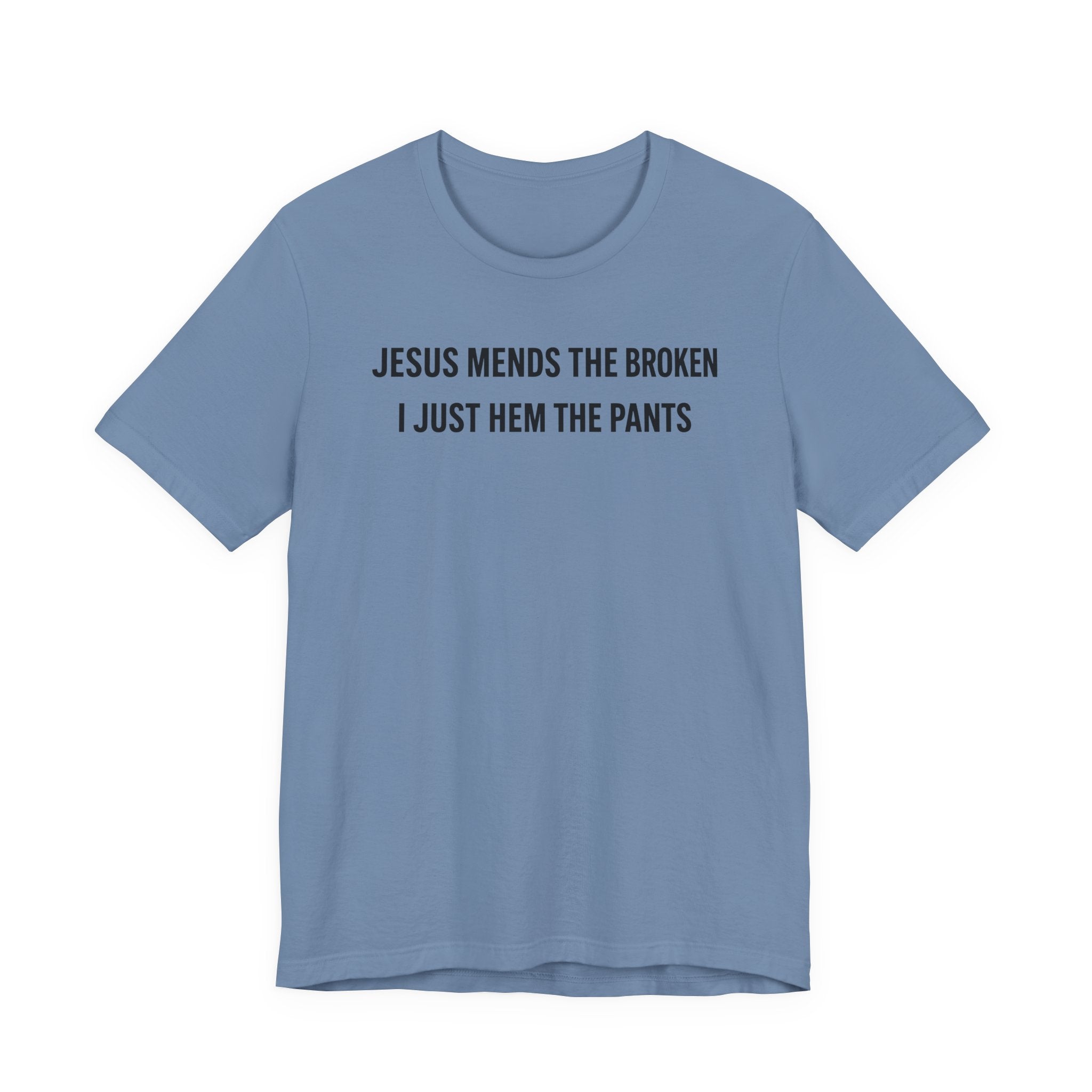 Jesus Mends the Broken Hearted I just Hem the Pants (Christian Sewing Tee)