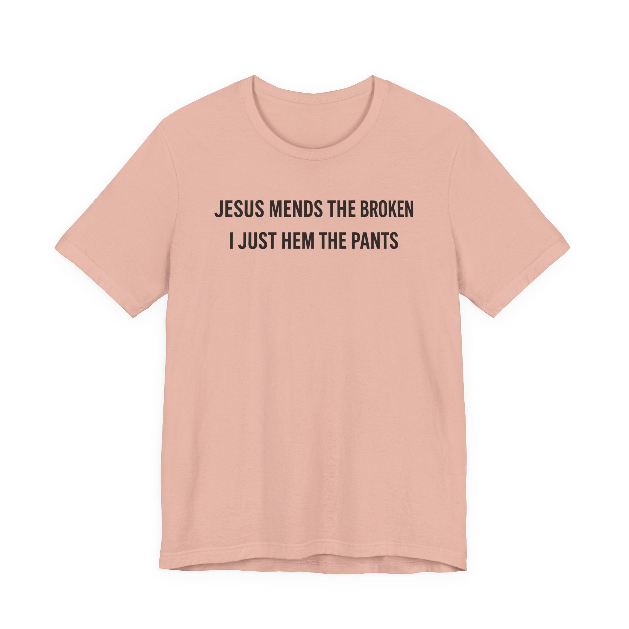 Jesus Mends the Broken Hearted I just Hem the Pants (Christian Sewing Tee)