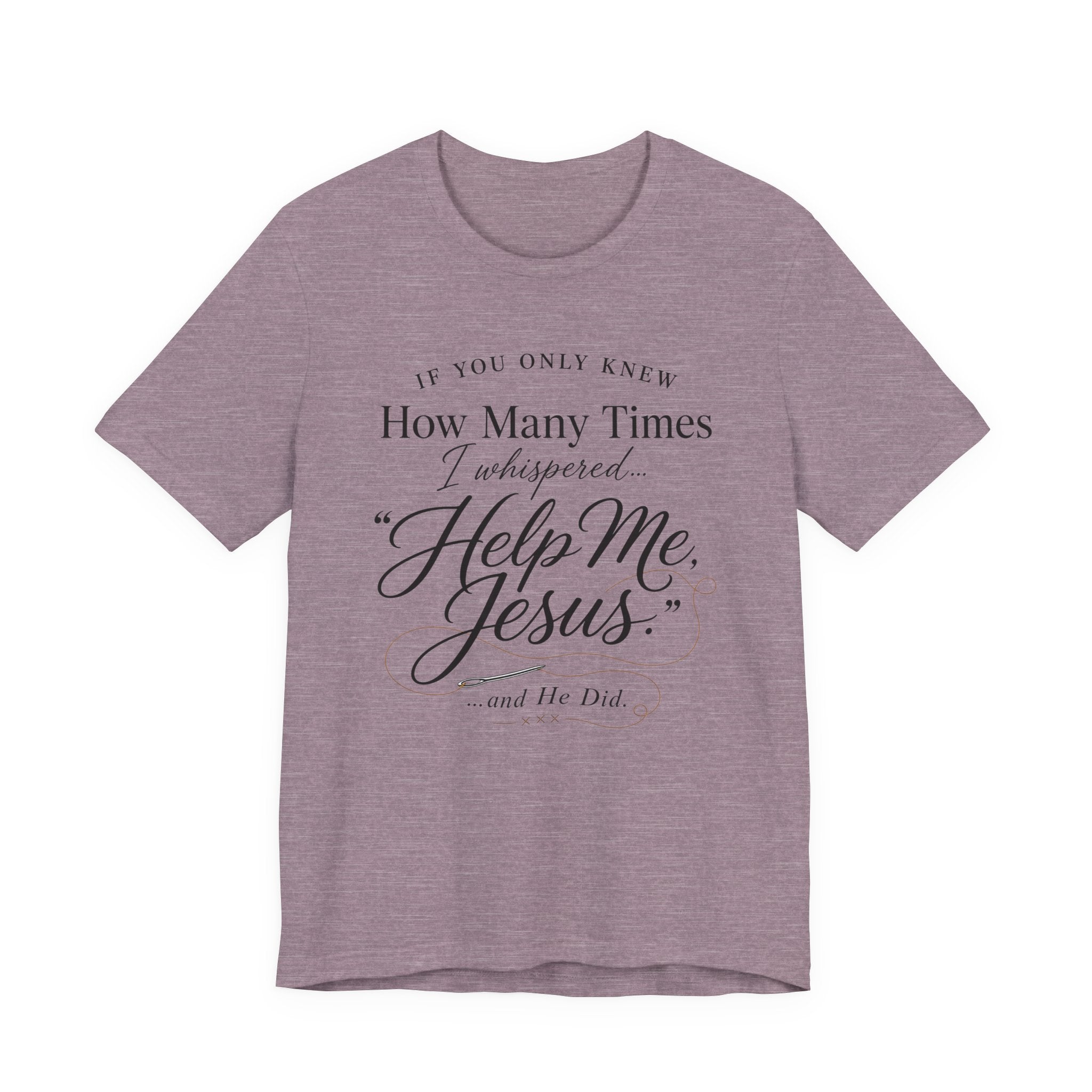If You Only Knew How Many Times I Whispered Help Me Jesus (Sewing Tee)