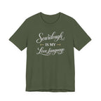 Sourdough is my Love Language (Bakers Tee - Dark Colors)