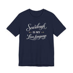 Sourdough is my Love Language (Bakers Tee - Dark Colors)