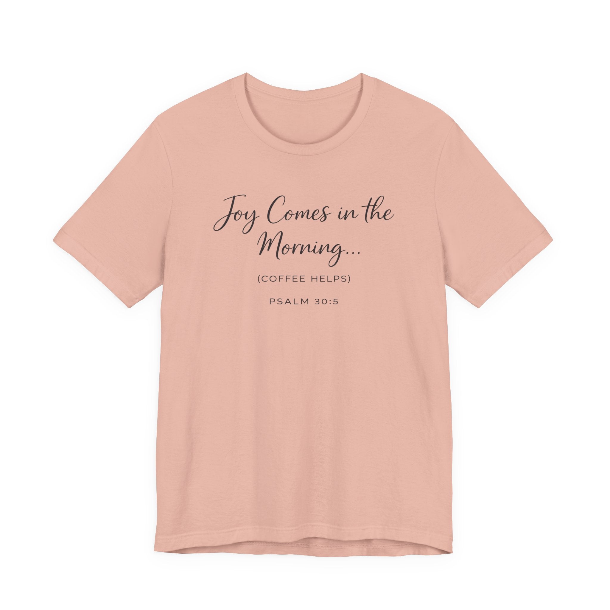 Joy Comes in the Morning Coffee Helps (Psalm 30:5 Christian Tee)