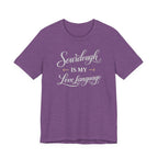 Sourdough is my Love Language (Bakers Tee - Dark Colors)