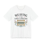 Weaving Is My Love Language (Weaving & Fiber Arts Tee)