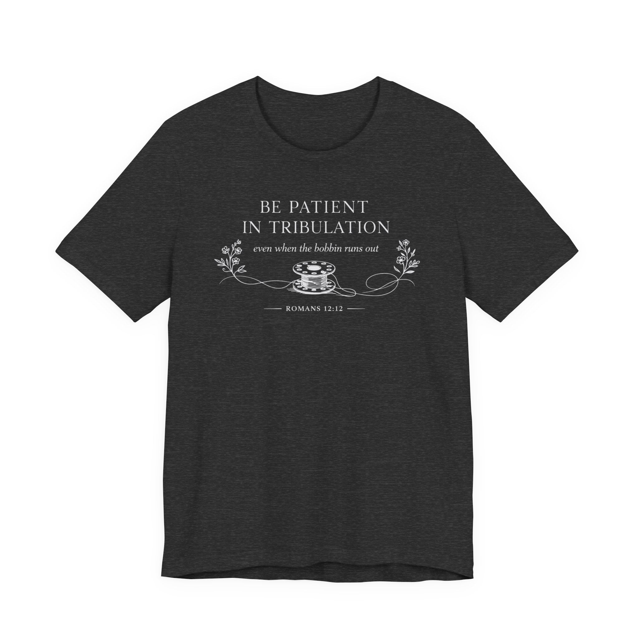 Be Patient in tribulation (Romans 12:12  Dark Sewing Tee)