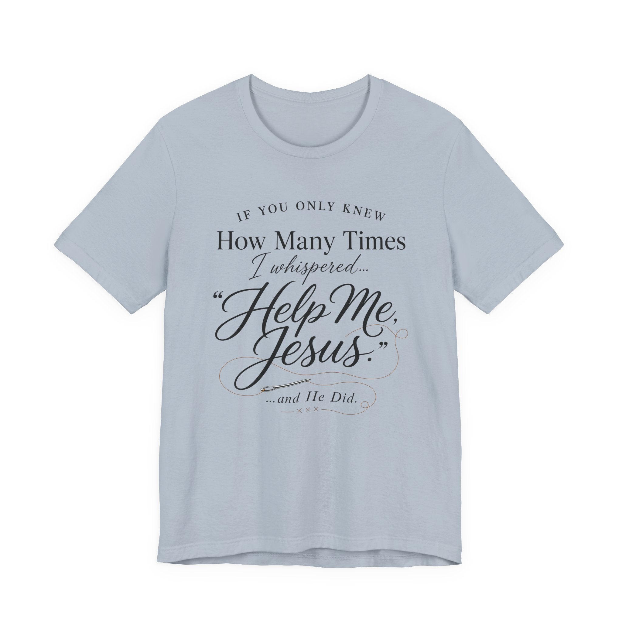 If You Only Knew How Many Times I Whispered Help Me Jesus (Sewing Tee)