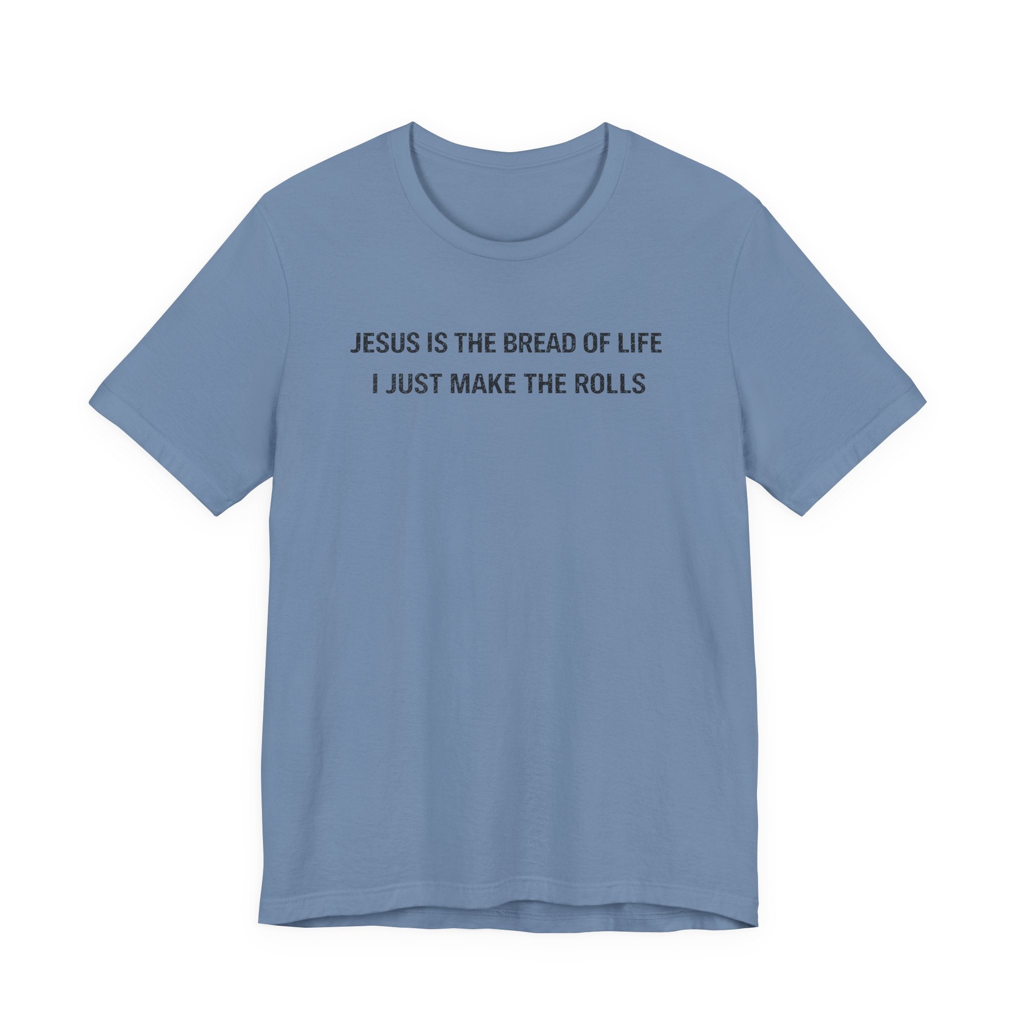 Jesus is the Bread of Life I Just Make the Rolls (Christian Baking Tee)