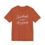 Sourdough is my Love Language (Bakers Tee - Dark Colors)