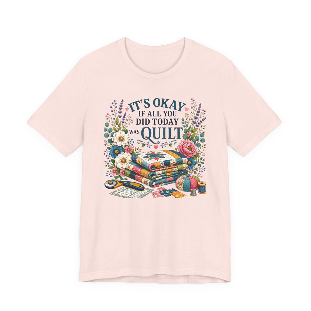 It's Ok If All You Did Today Was Quilt (Sewing Tee)